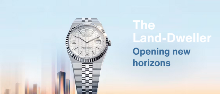 Rolex Presents the New Oyster Perpetual Land-Dweller